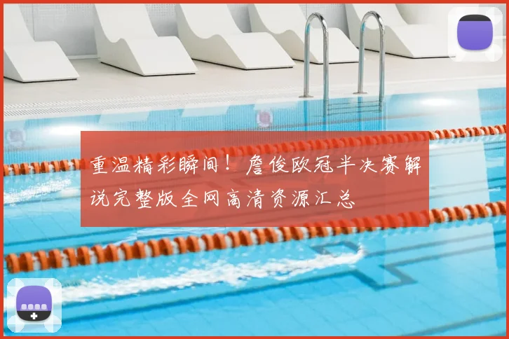 重温精彩瞬间！詹俊欧冠半决赛解说完整版全网高清资源汇总